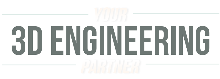 YOUR 3D ENGINEERING PARTNER